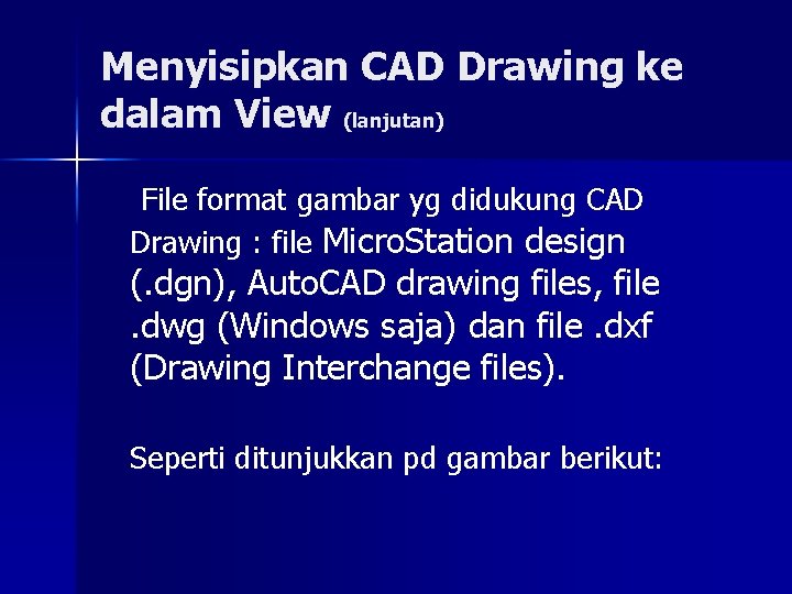 Menyisipkan CAD Drawing ke dalam View (lanjutan) File format gambar yg didukung CAD Drawing