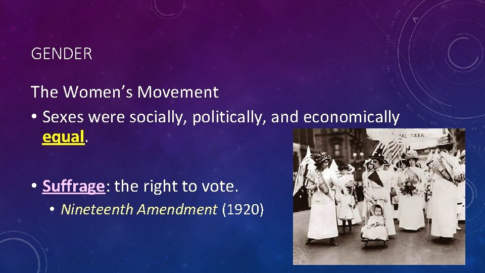 GENDER The Women’s Movement • Sexes were socially, politically, and economically equal. • Suffrage: