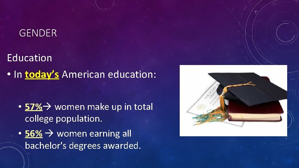 GENDER Education • In today’s American education: • 57% women make up in total