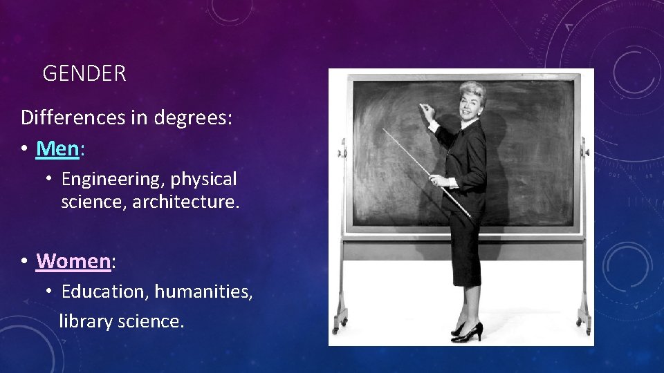 GENDER Differences in degrees: • Men: • Engineering, physical science, architecture. • Women: •