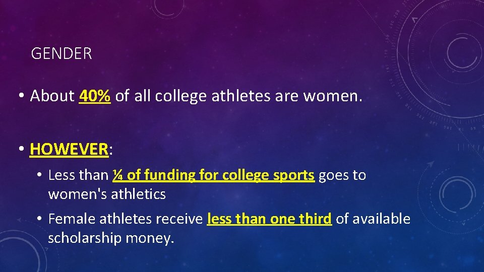 GENDER • About 40% of all college athletes are women. • HOWEVER: • Less