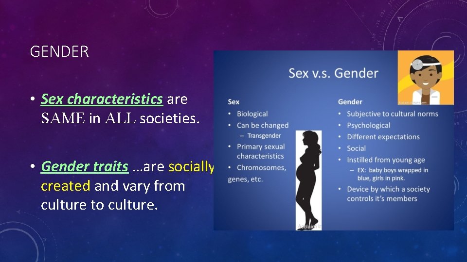 GENDER • Sex characteristics are SAME in ALL societies. • Gender traits …are socially