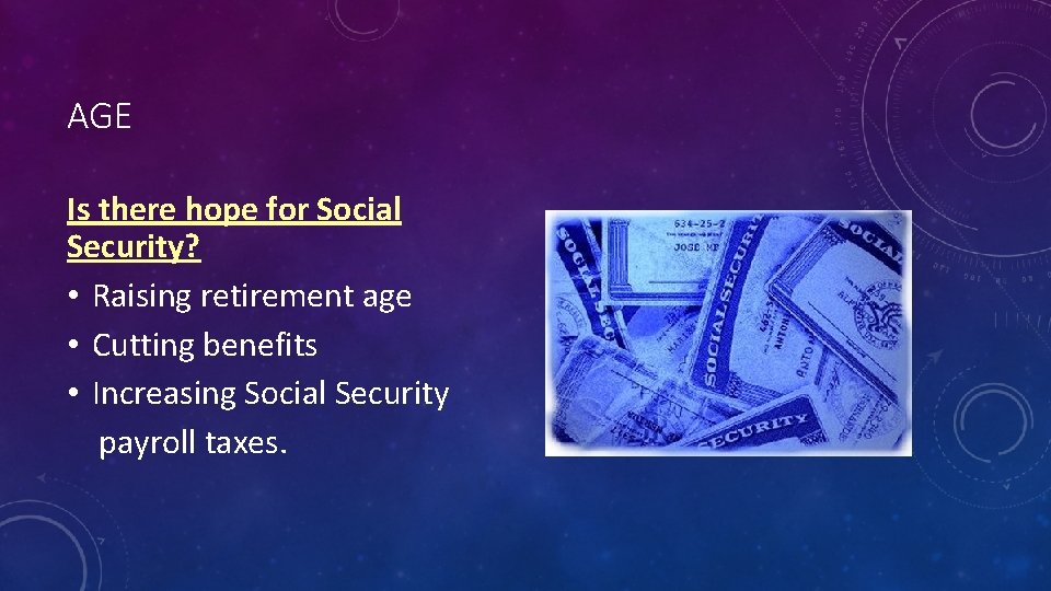 AGE Is there hope for Social Security? • Raising retirement age • Cutting benefits