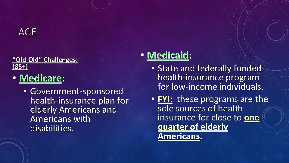 AGE “Old-Old” Challenges: (85+) • Medicare: • Government-sponsored health-insurance plan for elderly Americans and