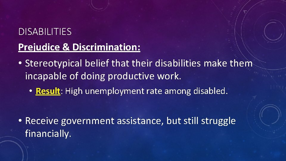 DISABILITIES Prejudice & Discrimination: • Stereotypical belief that their disabilities make them incapable of