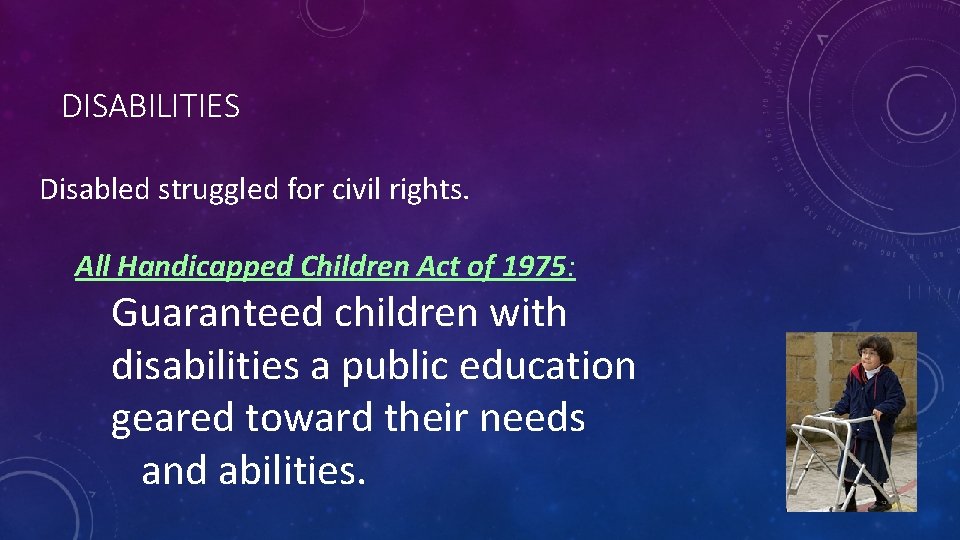 DISABILITIES Disabled struggled for civil rights. All Handicapped Children Act of 1975: Guaranteed children