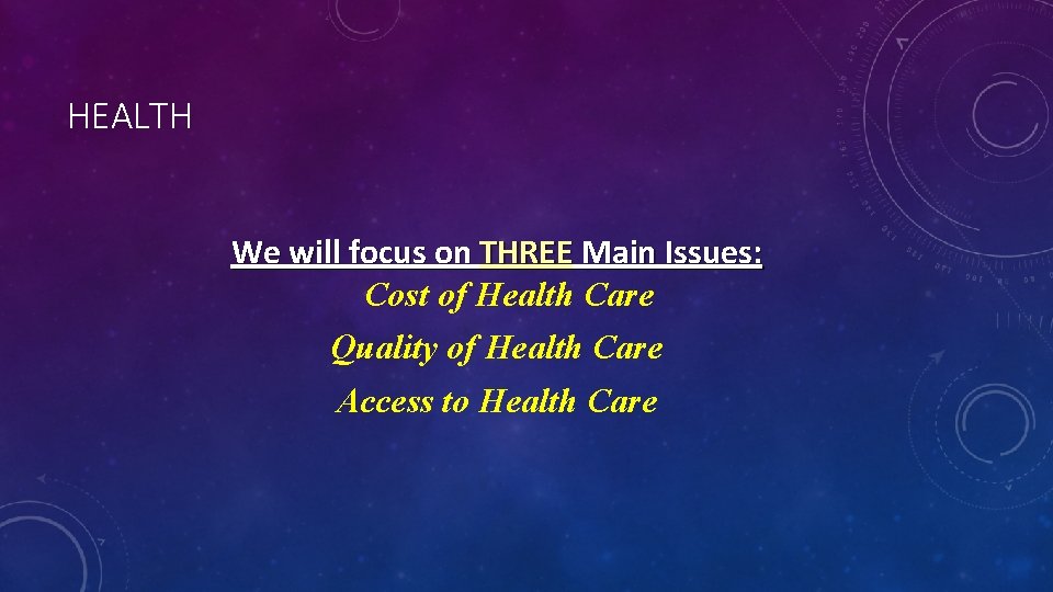 HEALTH We will focus on THREE Main Issues: Cost of Health Care Quality of