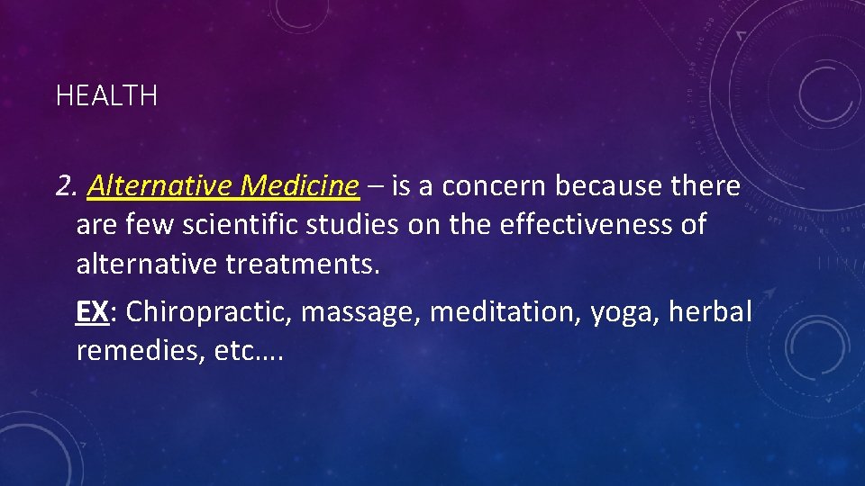 HEALTH 2. Alternative Medicine – is a concern because there are few scientific studies