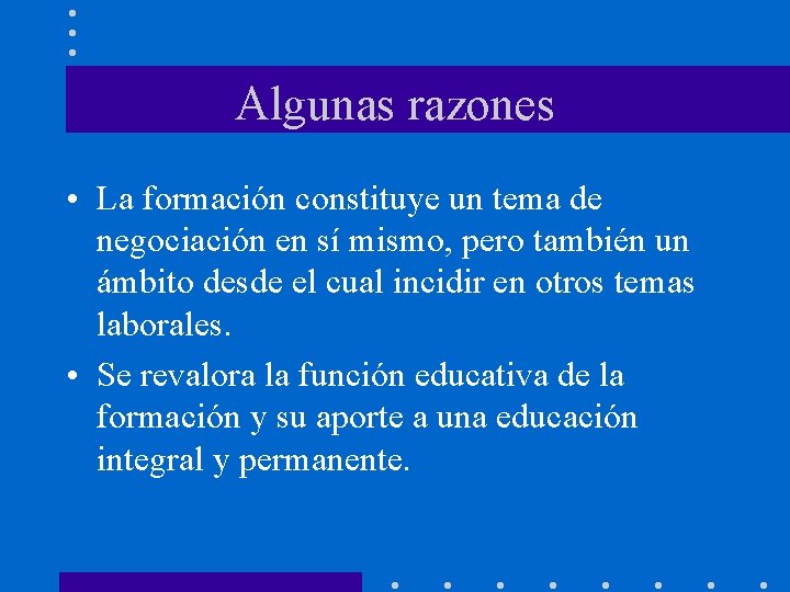 Algunas razones • La formación constituye un tema de negociación en sí mismo, pero