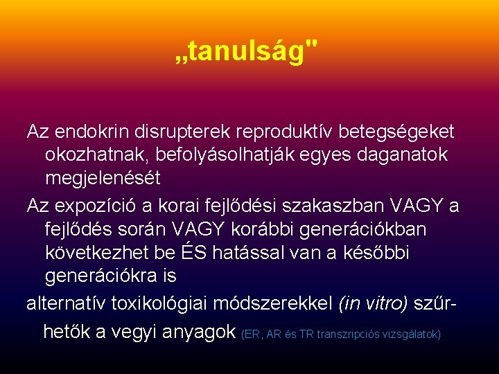 „tanulság" Az endokrin disrupterek reproduktív betegségeket okozhatnak, befolyásolhatják egyes daganatok megjelenését Az expozíció a