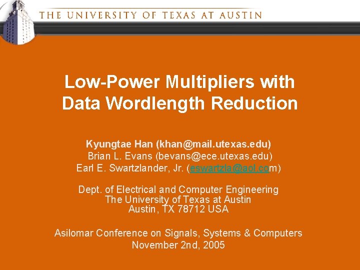 Low-Power Multipliers with Data Wordlength Reduction Kyungtae Han (khan@mail. utexas. edu) Brian L. Evans