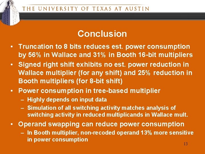 Conclusion • Truncation to 8 bits reduces est. power consumption by 56% in Wallace