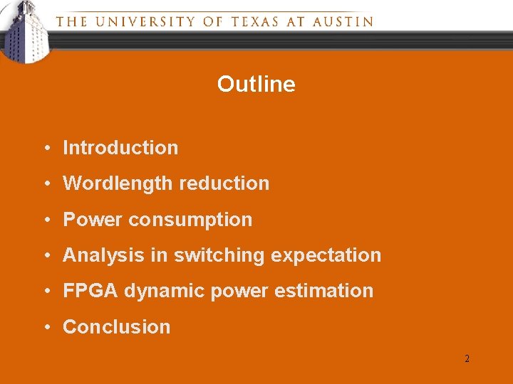 Outline • Introduction • Wordlength reduction • Power consumption • Analysis in switching expectation