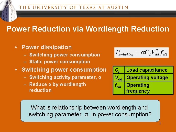 Power Reduction via Wordlength Reduction • Power dissipation – Switching power consumption – Static