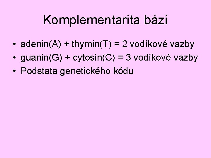 Komplementarita bází • adenin(A) + thymin(T) = 2 vodíkové vazby • guanin(G) + cytosin(C)