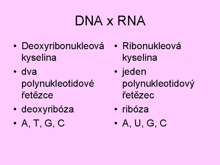 DNA x RNA • Deoxyribonukleová kyselina • dva polynukleotidové řetězce • deoxyribóza • A,