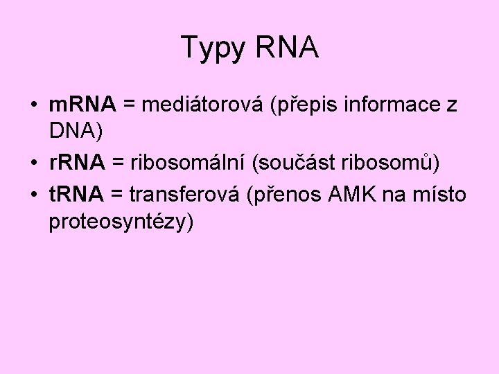 Typy RNA • m. RNA = mediátorová (přepis informace z DNA) • r. RNA