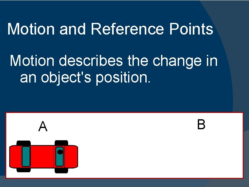 Motion and Reference Points Motion describes the change