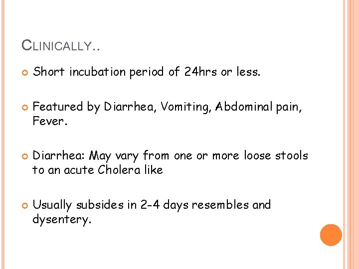 CLINICALLY. . Short incubation period of 24 hrs or less. Featured by Diarrhea, Vomiting,