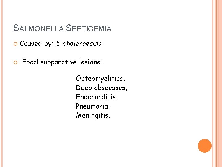 SALMONELLA SEPTICEMIA Caused by: S choleraesuis Focal supporative lesions: Osteomyelitiss, Deep abscesses, Endocarditis, Pneumonia,