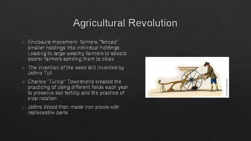 Agricultural Revolution Enclosure movement- farmers “fenced” smaller holdings into individual holdings. Leading to large Agricultural Revolution Enclosure movement- farmers “fenced” smaller holdings into individual holdings. Leading to large