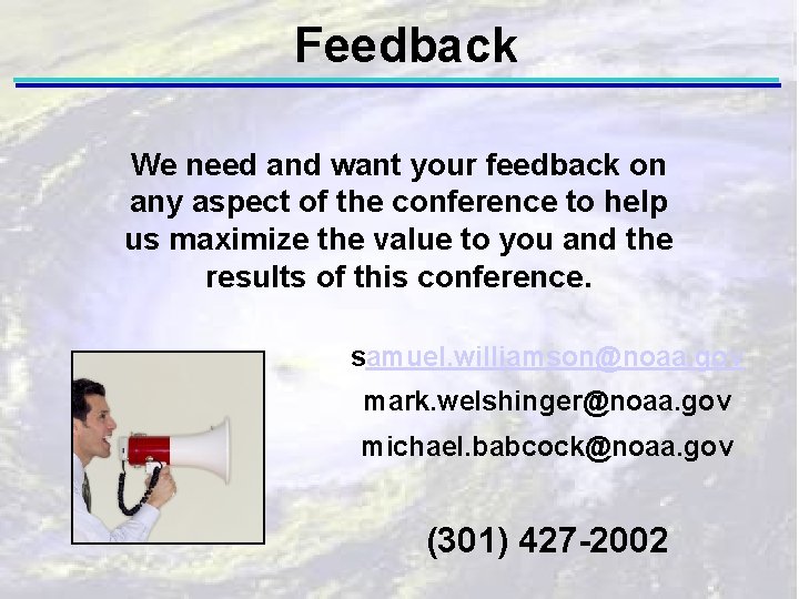 Feedback We need and want your feedback on any aspect of the conference to