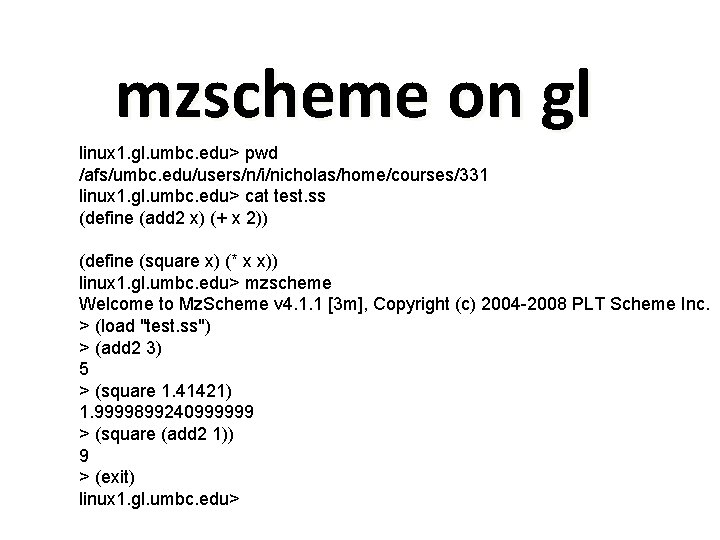 mzscheme on gl linux 1. gl. umbc. edu> pwd /afs/umbc. edu/users/n/i/nicholas/home/courses/331 linux 1. gl.