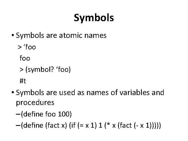 Symbols • Symbols are atomic names > ’foo > (symbol? ‘foo) #t • Symbols