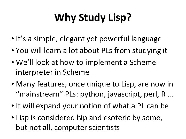 Why Study Lisp? • It’s a simple, elegant yet powerful language • You will