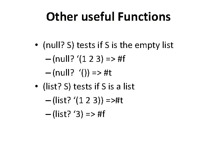 Other useful Functions • (null? S) tests if S is the empty list –