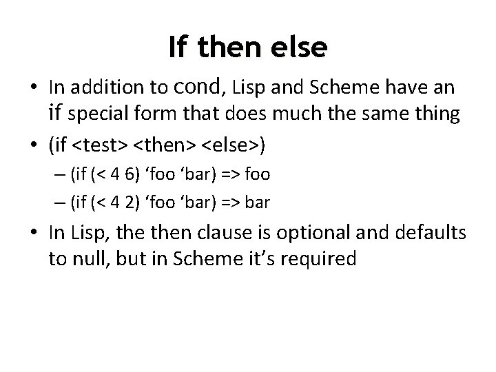 If then else • In addition to cond, Lisp and Scheme have an if