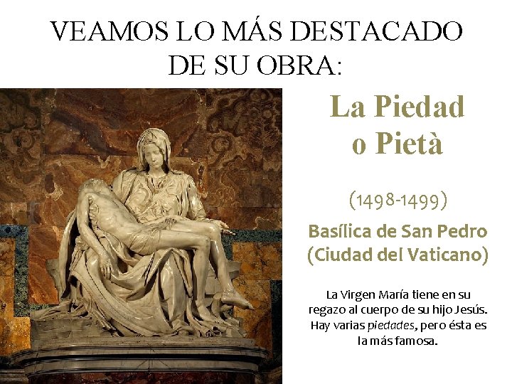 VEAMOS LO MÁS DESTACADO DE SU OBRA: La Piedad o Pietà (1498 -1499) Basílica