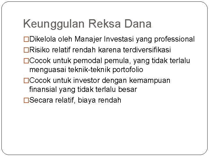 Keunggulan Reksa Dana �Dikelola oleh Manajer Investasi yang professional �Risiko relatif rendah karena terdiversifikasi