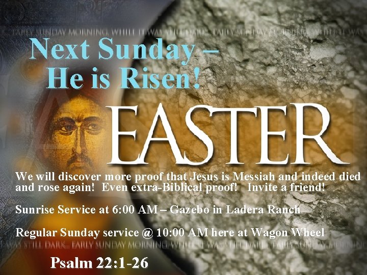 Next Sunday – He is Risen! We will discover more proof that Jesus is