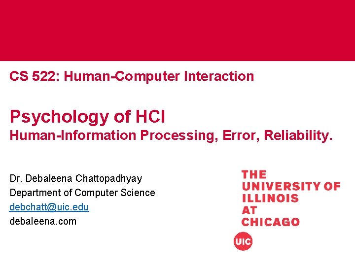 CS 522: Human-Computer Interaction Psychology of HCI Human-Information Processing, Error, Reliability. Dr. Debaleena Chattopadhyay