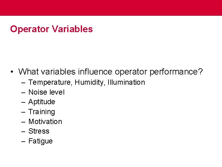 Operator Variables • What variables influence operator performance? – – – – Temperature, Humidity,