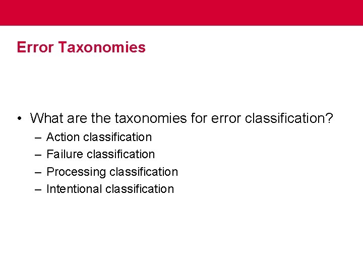 Error Taxonomies • What are the taxonomies for error classification? – – Action classification