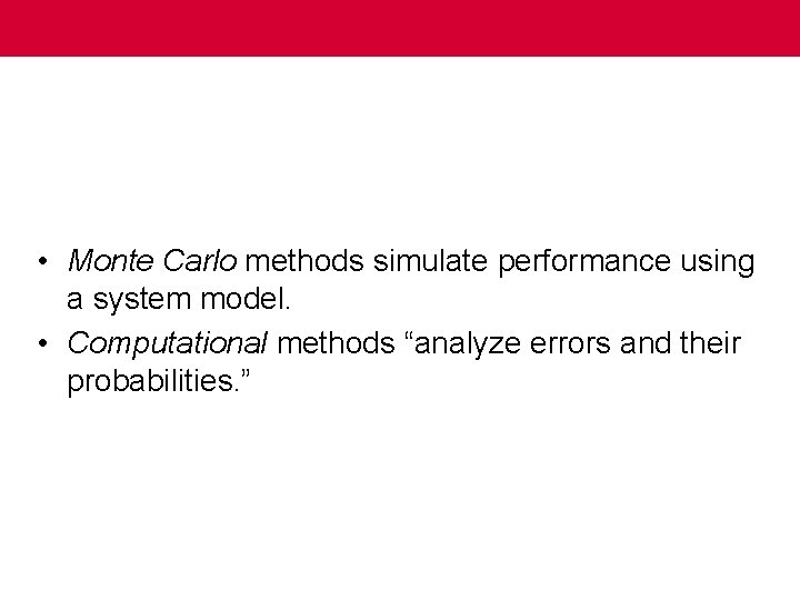  • Monte Carlo methods simulate performance using a system model. • Computational methods