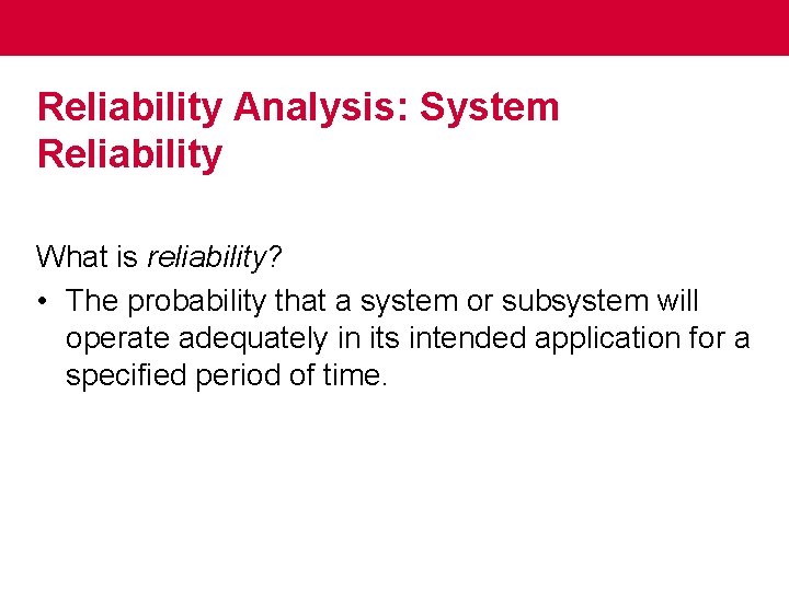 Reliability Analysis: System Reliability What is reliability? • The probability that a system or