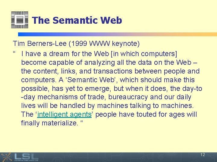 The Semantic Web Tim Berners-Lee (1999 WWW keynote) “ I have a dream for