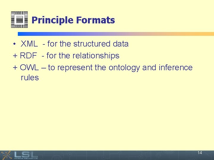Principle Formats • XML - for the structured data + RDF - for the