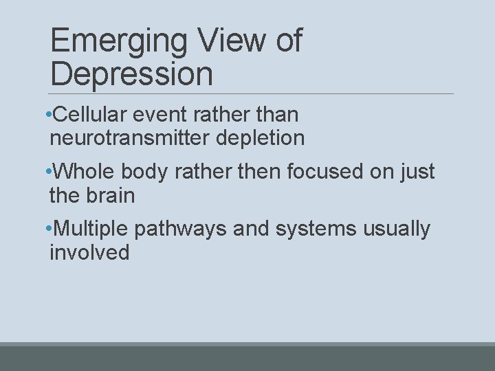 Emerging View of Depression • Cellular event rather than neurotransmitter depletion • Whole body