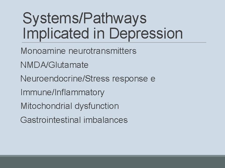 Systems/Pathways Implicated in Depression Monoamine neurotransmitters NMDA/Glutamate Neuroendocrine/Stress response e Immune/Inflammatory Mitochondrial dysfunction Gastrointestinal