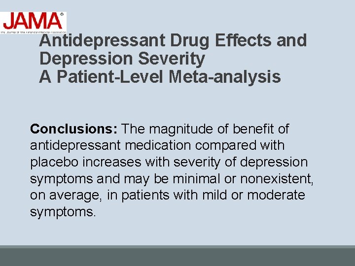 Antidepressant Drug Effects and Depression Severity A Patient-Level Meta-analysis Conclusions: The magnitude of benefit