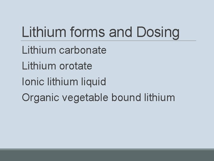Lithium forms and Dosing Lithium carbonate Lithium orotate Ionic lithium liquid Organic vegetable bound