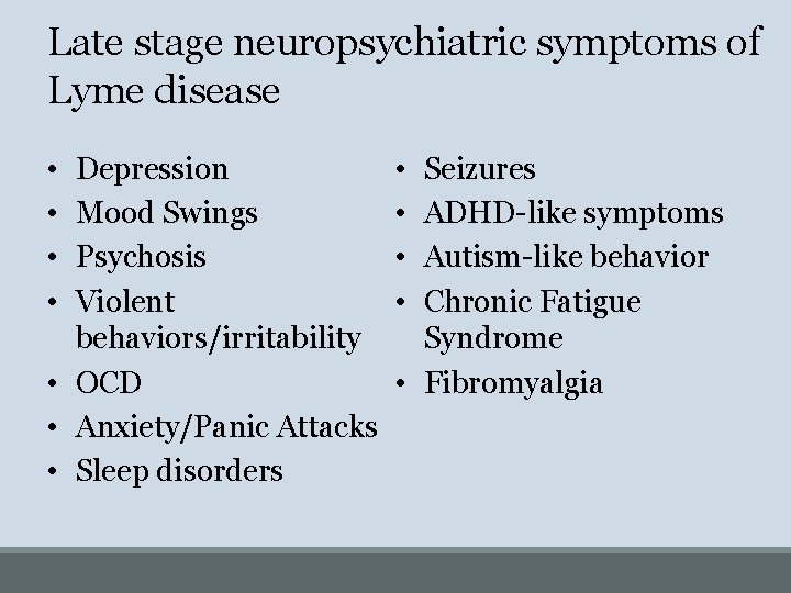 Late stage neuropsychiatric symptoms of Lyme disease • • Depression Mood Swings Psychosis Violent