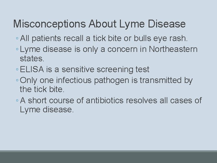 Misconceptions About Lyme Disease ◦ All patients recall a tick bite or bulls eye
