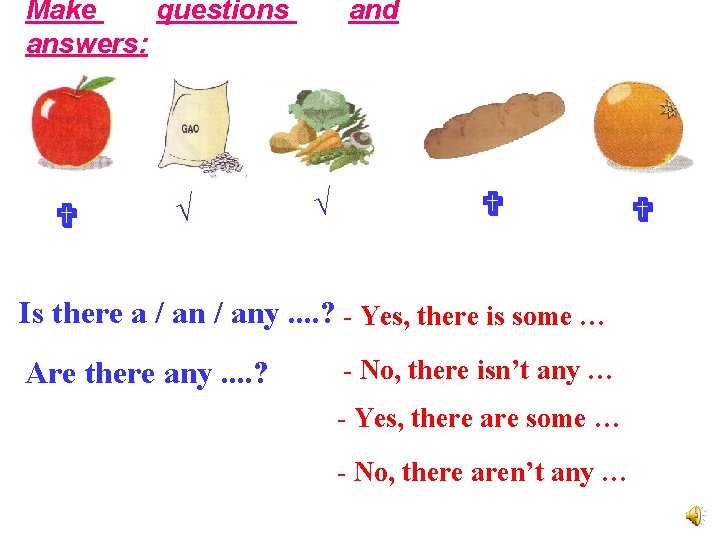 Make questions answers: √ and √ Is there a / any. . ? -