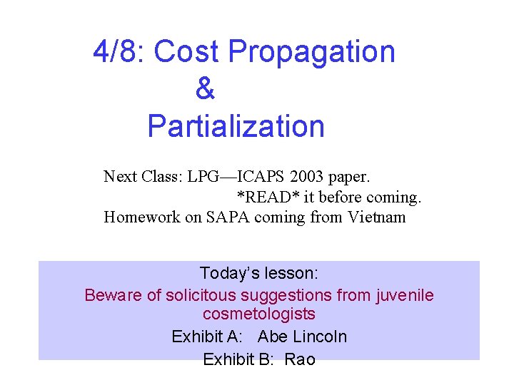4/8: Cost Propagation & Partialization Next Class: LPG—ICAPS 2003 paper. *READ* it before coming.