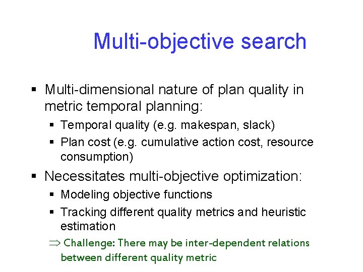 Multi-objective search § Multi-dimensional nature of plan quality in metric temporal planning: § Temporal